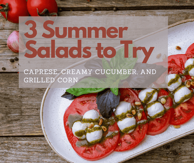 3 Summer Salads to Try: Caprese, Creamy Cucumber, and Grilled Corn