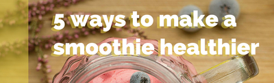 5 ways to make a smoothie healthier