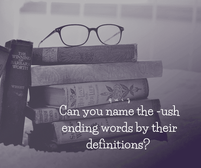Can you name the -ush ending words by their definitions?