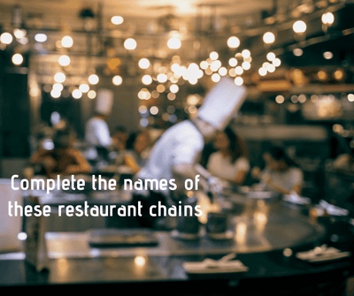 Complete the names of these restaurant chains