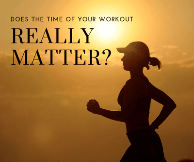 Does The Time Of Your Workout Really Matter?
