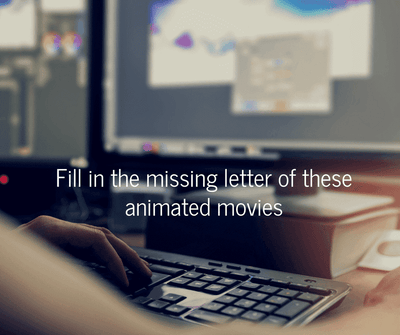 Fill in the missing letter of these animated movies