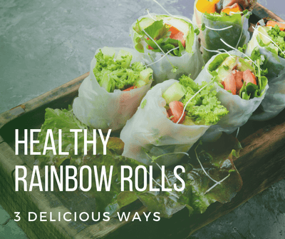 Healthy Rainbow Rolls - 3 Delicious Ways