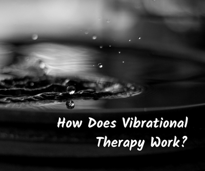 How Does Vibrational Therapy Work?