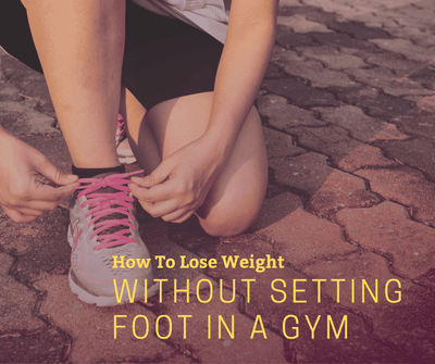 How To Lose Weight Without Setting Foot In A Gym