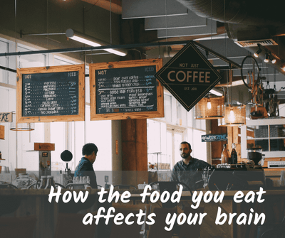 How the food you eat affects your brain