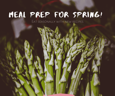Meal Prep for Spring! Eat seasonally with new recipes
