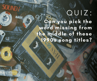 QUIZ: Can you pick the word missing from the middle of these 1990s song titles?