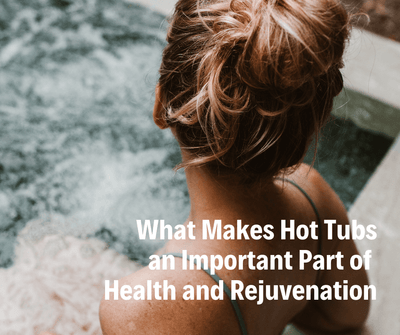 What Makes Hot Tubs an Important Part of Health and Rejuvenation
