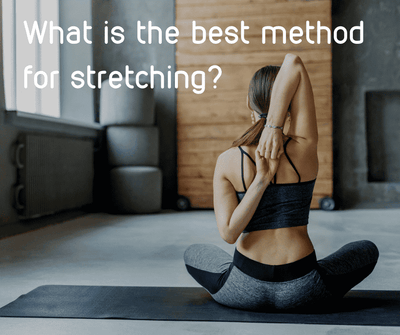What is the best method for stretching?
